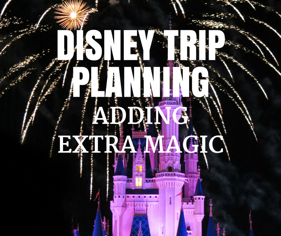 Disney Trip Planning Adding Extra Magic What's Working