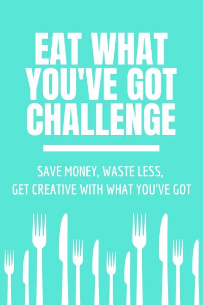 Eat What You've Got Challenge - Save Money, Waste Less & Get Creative with What You've Got
