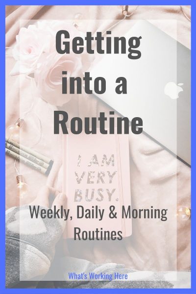 Getting into a Routine- Weekly, Daily & Morning Routines